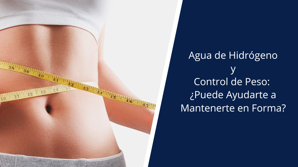 Agua de Hidrógeno y Control de Peso: ¿Puede Ayudarte a Mantenerte en Forma?